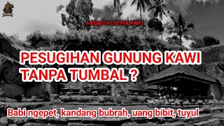 PESUGIHAN GUNUNG KAWI TANPA TUMBAL ? ( Babi ngepet, Tuyul, kandang Bubrah, uang bibit ) Extra part