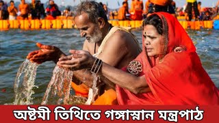 অষ্টমী তিথিতে গঙ্গাস্নান মন্ত্রপাঠ | গঙ্গা জলে স্নান করবার আগে অবশ্যই মন্ত্রটি পাঠ করিবেন