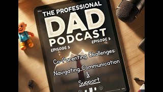 The Professional Dad Podcast|Co-Parenting Challenges: Navigating Communication and Support