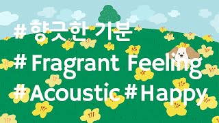 [음악팀] 향긋한 기분, Fragrant Feeling (Acoustic/Happy) [BGM/무료음악/브금]