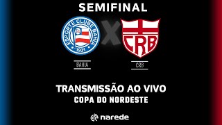 Bahia x CRB ao vivo | Transmissão ao vivo | SEMIFINAL Copa do Nordeste 2024