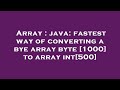 Array : java: fastest way of converting a bye array byte [1000] to array int[500]