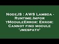 NodeJS : AWS Lambda - Runtime.ImportModuleError: Error: Cannot find module 'jmespath'