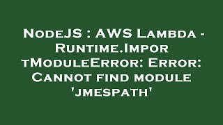 NodeJS : AWS Lambda - Runtime.ImportModuleError: Error: Cannot find module 'jmespath'