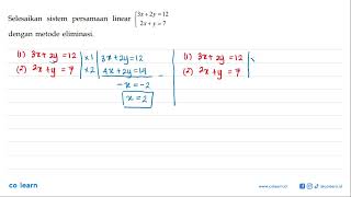 (3x+ 2y=12 Selesaikan sistem   persamaan   linear 2x+y =7 dengan metode eliminasi