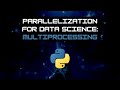 Python Multiprocessing for Data Science
