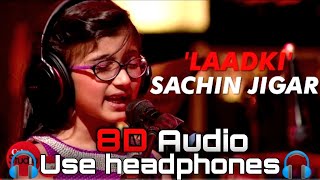 Laadki (8D Audio) | Sachin-Jigar, Taniskha S | 8D Musicz