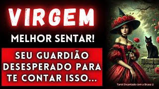 VIRGEM♍MELHOR SENTAR🤭 SEU GUARDIÃO DESESPERADO PARA TE CONTAR ISSO