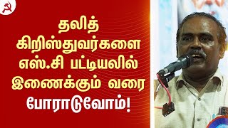 தலித் கிறிஸ்துவர்களை எஸ்.சி  பட்டியலில் இணைக்கும் வரை போராடுவோம்!