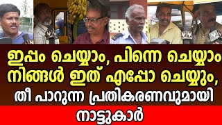 ഇപ്പം ചെയ്യാം, പിന്നെ ചെയ്യാം, നിങ്ങൾ ഇത് എപ്പോ ചെയ്യും, തീ പാറുന്ന പ്രതികരണവുമായി നാട്ടുകാർ