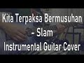 Kita Terpaksa Bermusuhan - Slam - Instrumental Guitar Cover