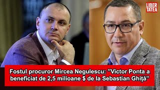 Fostul procuror Mircea Negulescu: ”Victor Ponta a beneficiat de 2,5 milioane$ de la Sebastian Ghiță”