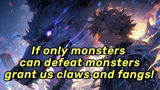 If only monsters can defeat monsters, grant us claws and fangs!