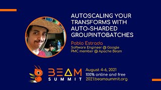 Beam Summit 2021 - Autoscaling your transforms with auto-sharded GroupIntoBatches