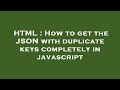 HTML : How to get the JSON with duplicate keys completely in javascript