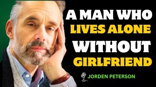 A MAN WHO LIVES ALONE WITHOUT GIRLFRIEND'' |JORDAN PETERSON | MOTIVATIONAL SPEECH