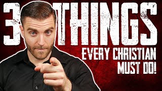 3 Things EVERY Christian MUST Do!