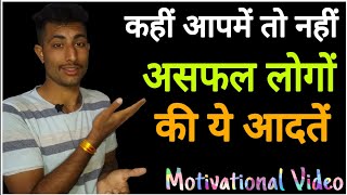 कहीं आपमें तो नहीं असफल लोगों की ये आदतें | Unsuccessful People Habits | Motivational video