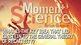 What is the key idea that led Einstein to the General theory of Relativity?