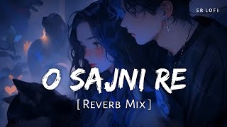 O Sajni Re (Reverb Mix) | Arijit Singh | Laapataa Ladies | SR Lofi