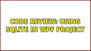 Code Review: Using SQLite in WPF Project (2 Solutions!!)