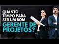 Quanto Tempo Demora Para Formar Um Bom Gerente De Projetos?