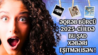 ƏQRƏB BÜRCÜNƏ 2025-İ UNUDULMAZ EDƏCƏK ŞAD XƏBƏR !