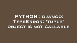 PYTHON : django: TypeError: 'tuple' object is not callable