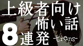 上級者向け怖い話８連発 -トランス-「胸元があいたキャミソールを着なければならなかった本当の理由」ほか全８話（怪談朗読・人怖・人間の怖い話）