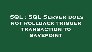 SQL : SQL Server does not rollback trigger transaction to savepoint