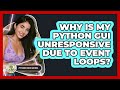 Why Is My Python GUI Unresponsive Due To Event Loops? - Python Code School