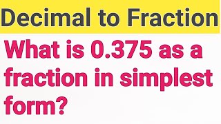 What is 0.375 as a fraction in simplest form?-Change the Decimal to a Fraction in lowestterms: 0.375