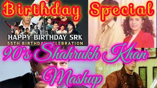 A Birthday Special 90's SRK Mashup | Best Of Shah Rukh Khan | Kuch Kuch Hota Hai | Kal Ho Na Ho