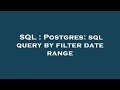 SQL : Postgres: sql query by filter date range
