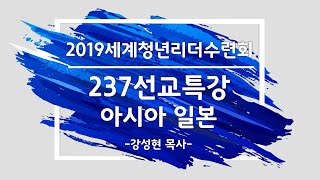 2019 세계청년리더수련회 237선교특강(일본선교-강성현 목사)(2019.2.4)