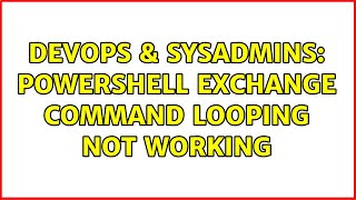 DevOps & SysAdmins: Powershell Exchange command Looping not working (2 Solutions!!)