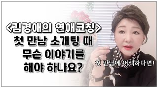 첫만남 소개팅, 맞선에서 무슨 이야기 해야 하나요? | 김경애의 연애코칭