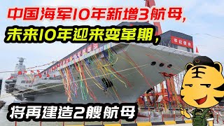 中国海军10年新增3航母，未来10年迎来变革期，将再建造2艘航母