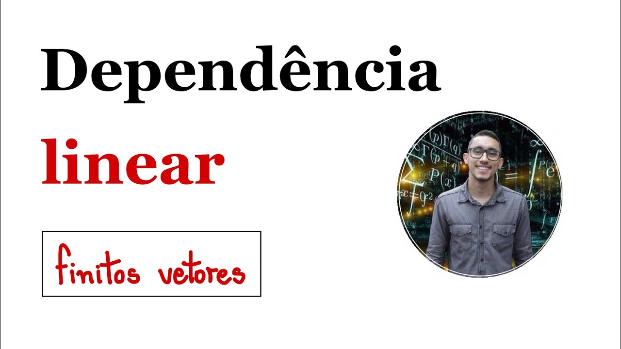 Álgebra Linear - Dependência Linear (finitos Vetores) - YouTube