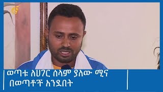 ወጣቱ ለሀገር ሰላም ያለው ሚና በወጣቶች አንደበት