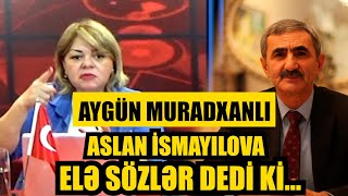 Aygün Muradxanlı Aslan İsmayılova elə sözlər dedi ki…