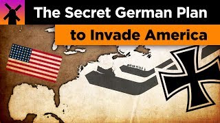 The Insane Secret German Plan to Invade America