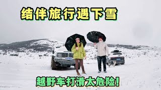 2076集：小微和瘦猴结伴自驾，户外露营遇下雪，四驱越野车都打滑好危险！