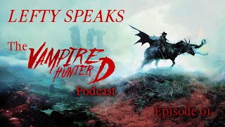 Episode 01: Introduction | Lefty Speaks: The Vampire Hunter D Podcast