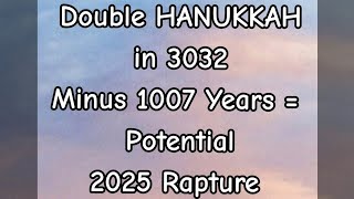 Double HANUKKAH in 3032 Minus 1007 Years = Potential 2025 Rapture #Godaminute #doublehanukkah #3032