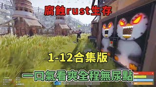 【腐蝕rust生存1-12】合集版大放送，全程無尿點！