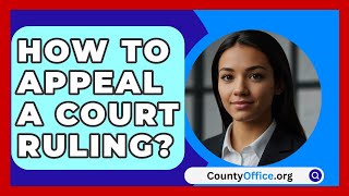 How To Appeal A Court Ruling? - CountyOffice.org