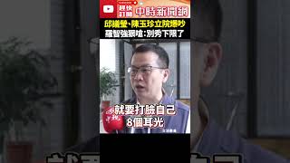 【立院表決戰】邱議瑩、陳玉珍立院爆吵　羅智強狠嗆：別秀下限了 @ChinaTimes #羅智強 #邱議瑩 #陳玉珍 #手機 #巴掌 #耳光 #秀下限 #shorts