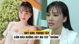 Lật tẩy vỏ bọc sang chảnh của hot girl Trang Tây cầm đầu đường dây ma túy “khủng”