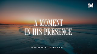 A MOMENT IN HIS PRESENCE - Instrumental Soaking Worship | Prayer Music